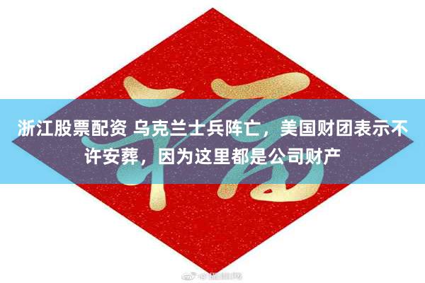 浙江股票配资 乌克兰士兵阵亡，美国财团表示不许安葬，因为这里都是公司财产