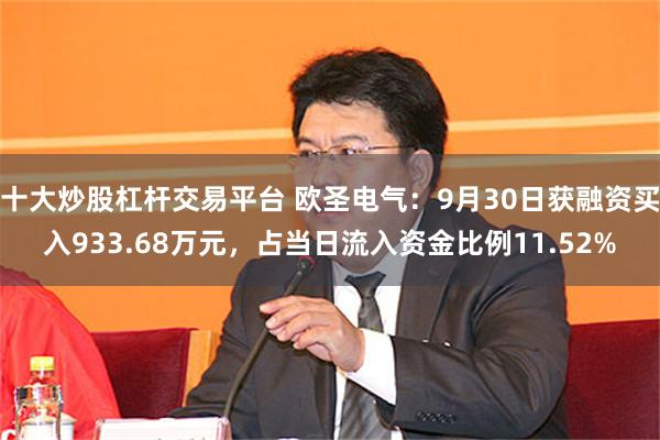 十大炒股杠杆交易平台 欧圣电气：9月30日获融资买入933.68万元，占当日流入资金比例11.52%