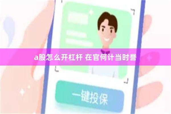 a股怎么开杠杆 在官何计当时誉